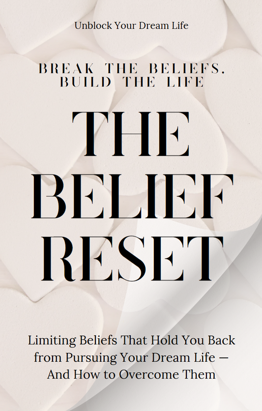 The Belief Reset - Overcoming Limiting Beliefs to Build Your Dream Life
